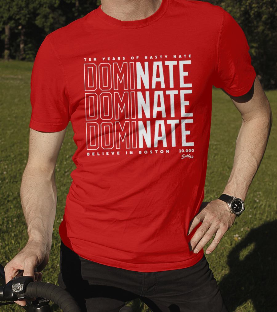 Ten Years Of Nasty Nate Dominate Believe In Boston Sully’s 10,000 T-Shirt