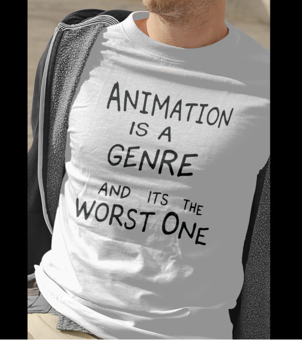 Animation Is A Genre And Its The Worst One T-Shirt