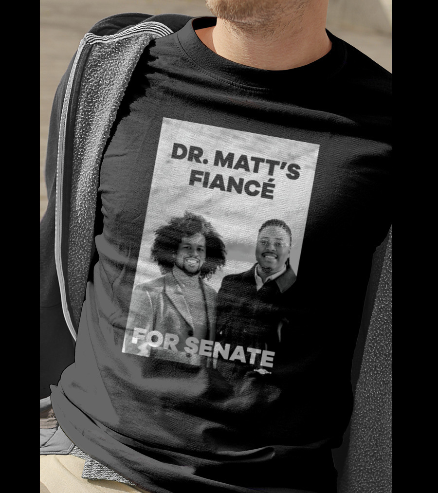 Dr. Matt's Fiancé For Senate Campaign Image T-Shirt