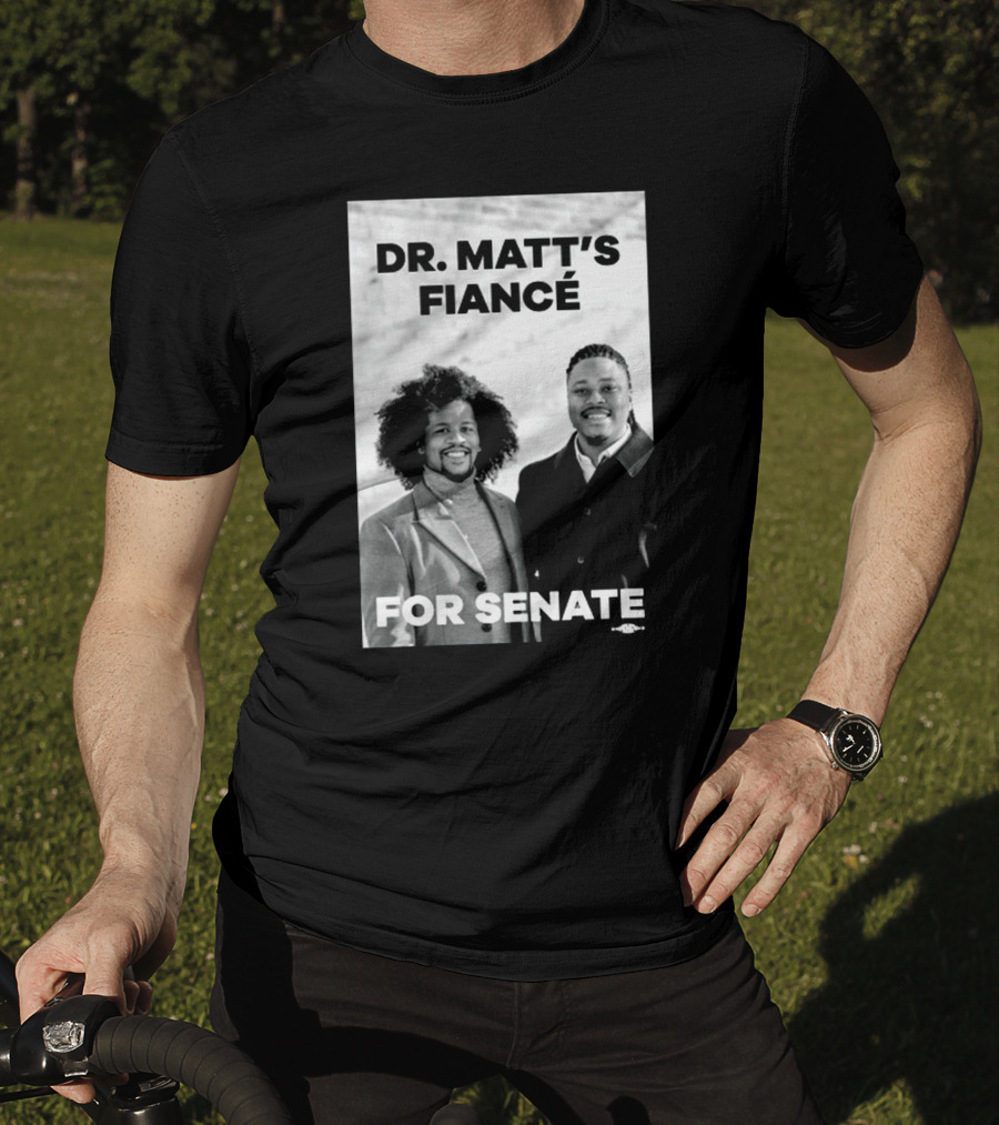 Dr. Matt's Fiancé For Senate Campaign Image T-Shirt