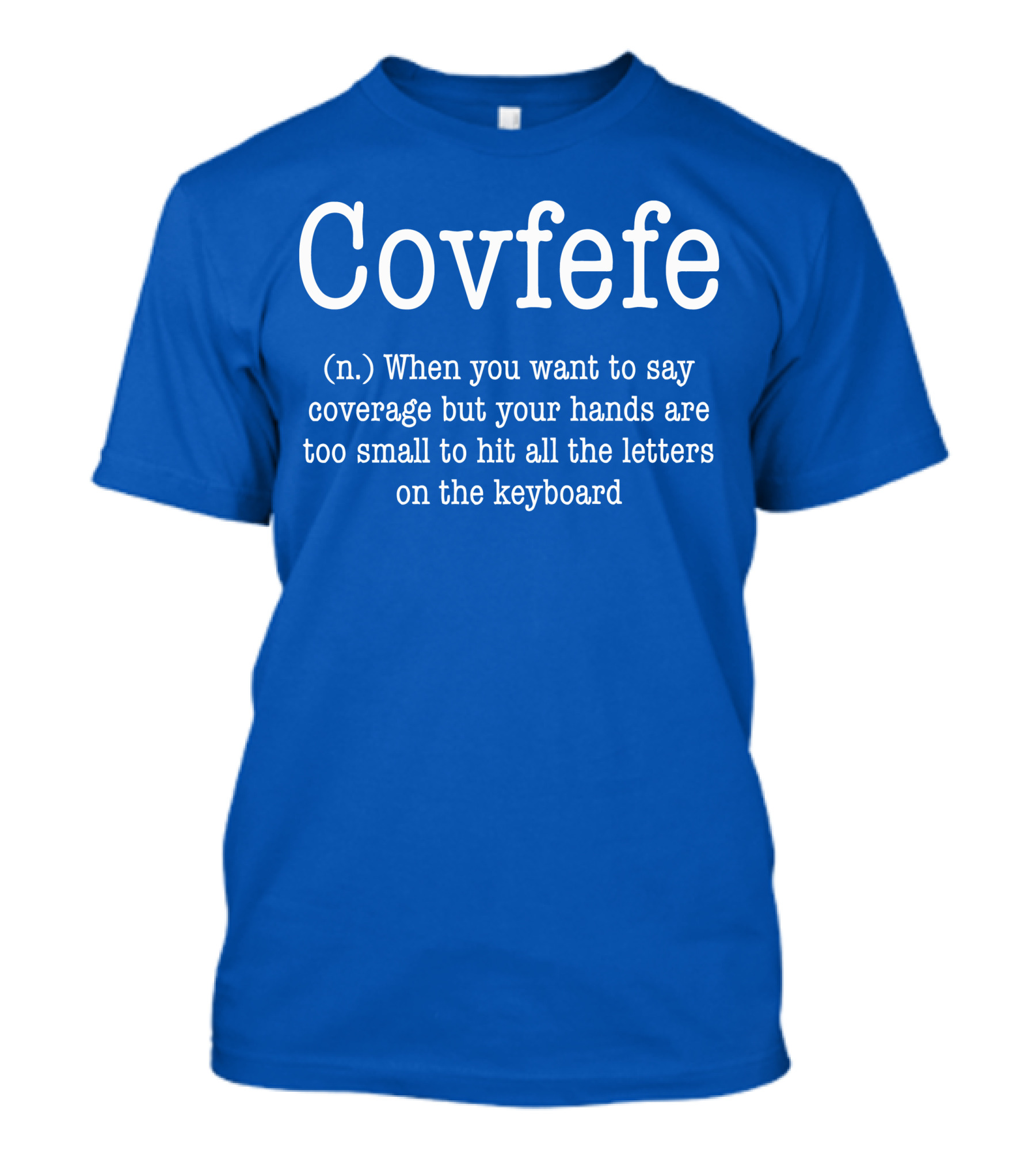 Covfefe Definition When You Want To Say Coverage Hands Too Small To Hit All The Letters On The Keyboard T-Shirt