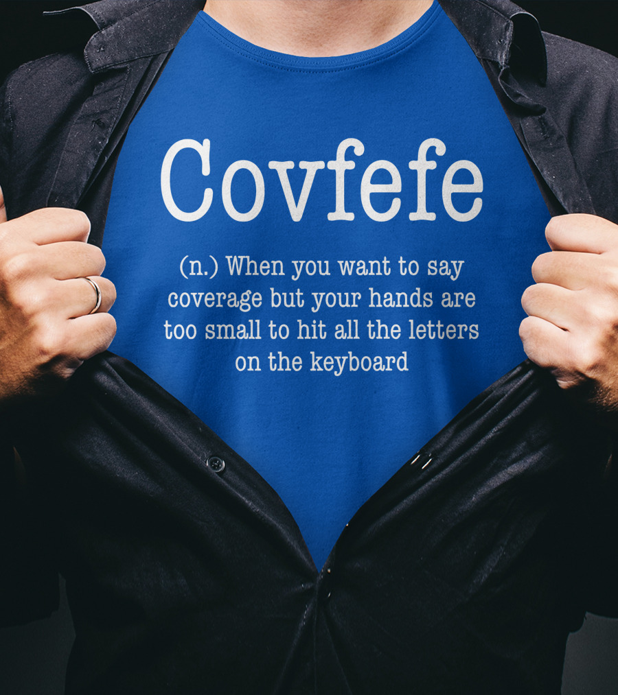 Covfefe Definition When You Want To Say Coverage Hands Too Small To Hit All The Letters On The Keyboard T-Shirt