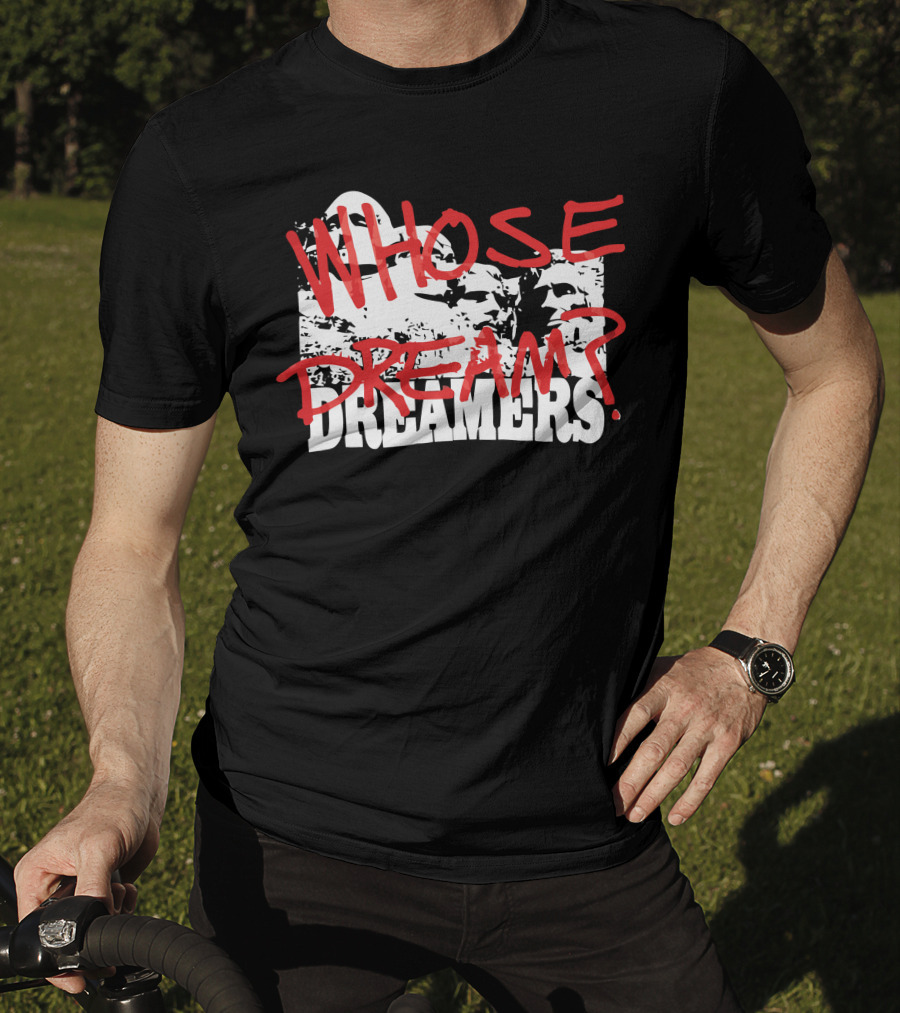 WHOSE DREAM DREAMERS? Mount Rushmore T-Shirt