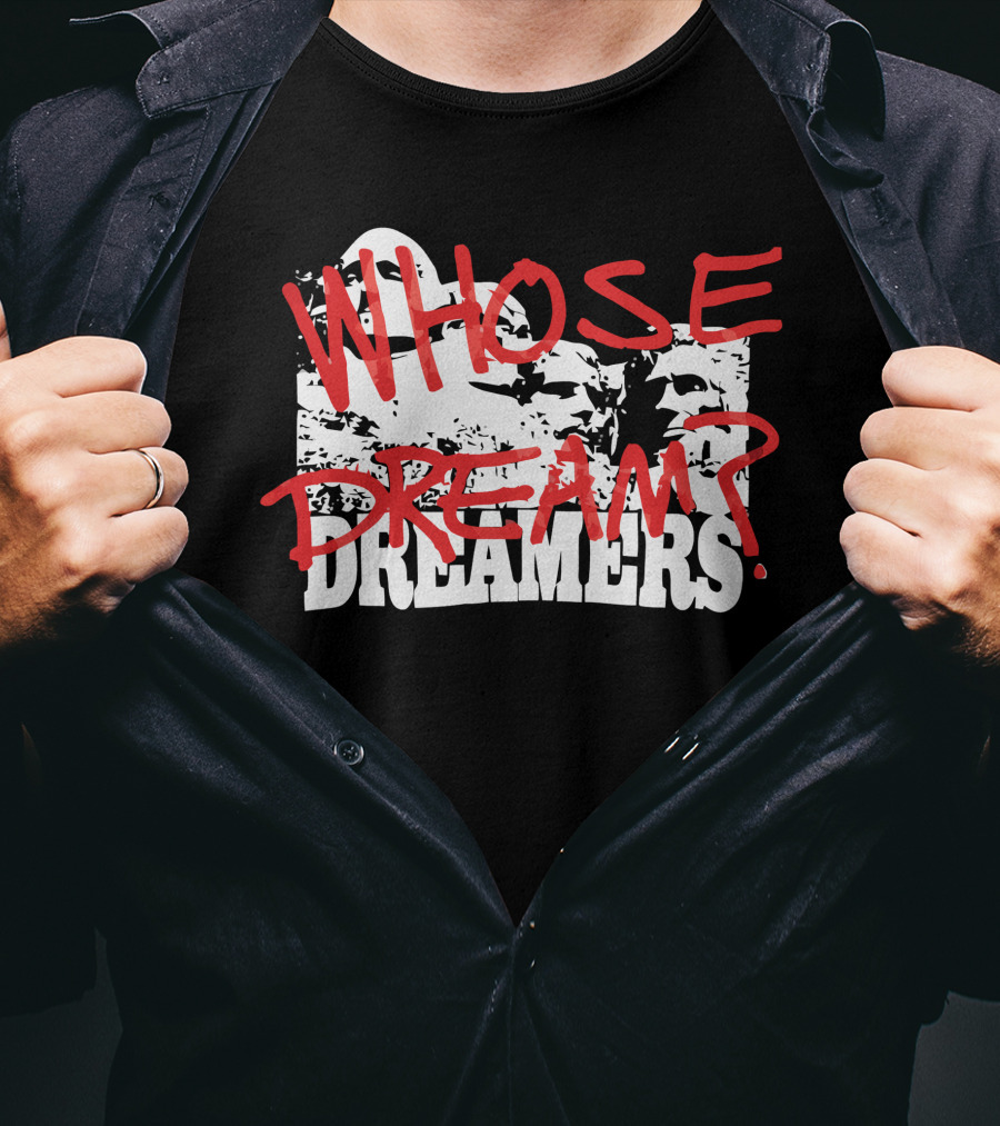 WHOSE DREAM DREAMERS? Mount Rushmore T-Shirt