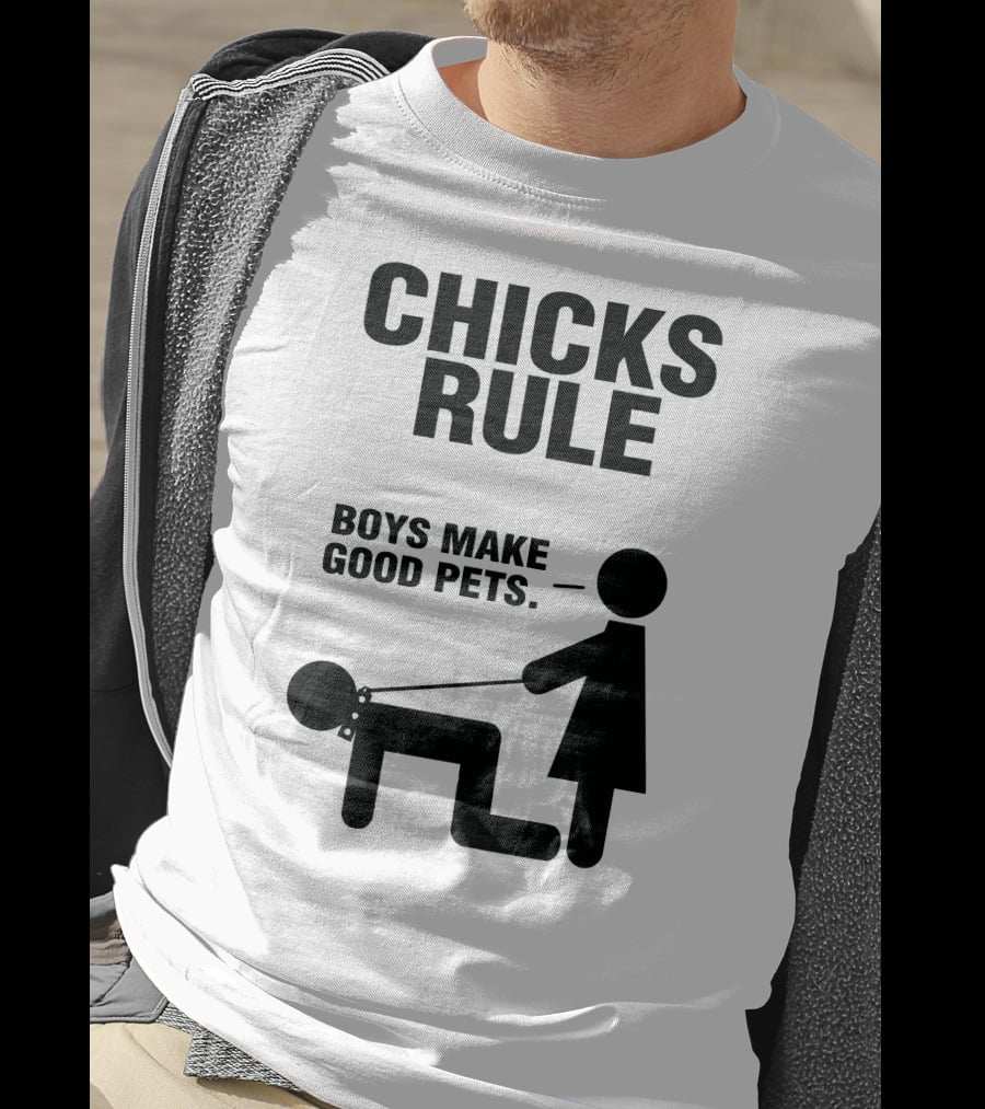 Chicks Rule Boys Make Good Pets T-Shirt