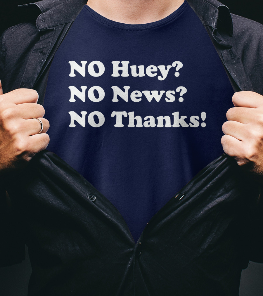 NO Huey NO News NO Thanks T-Shirt