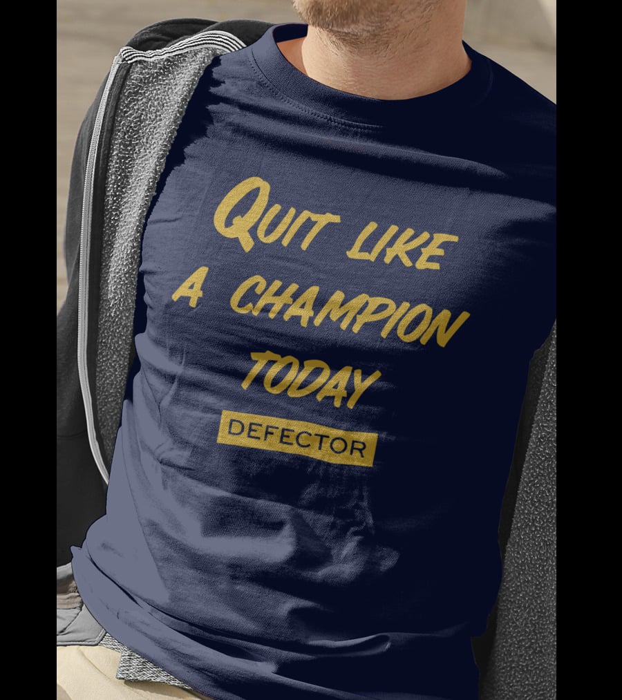 Quit Like A Champion Today Defector T-Shirt