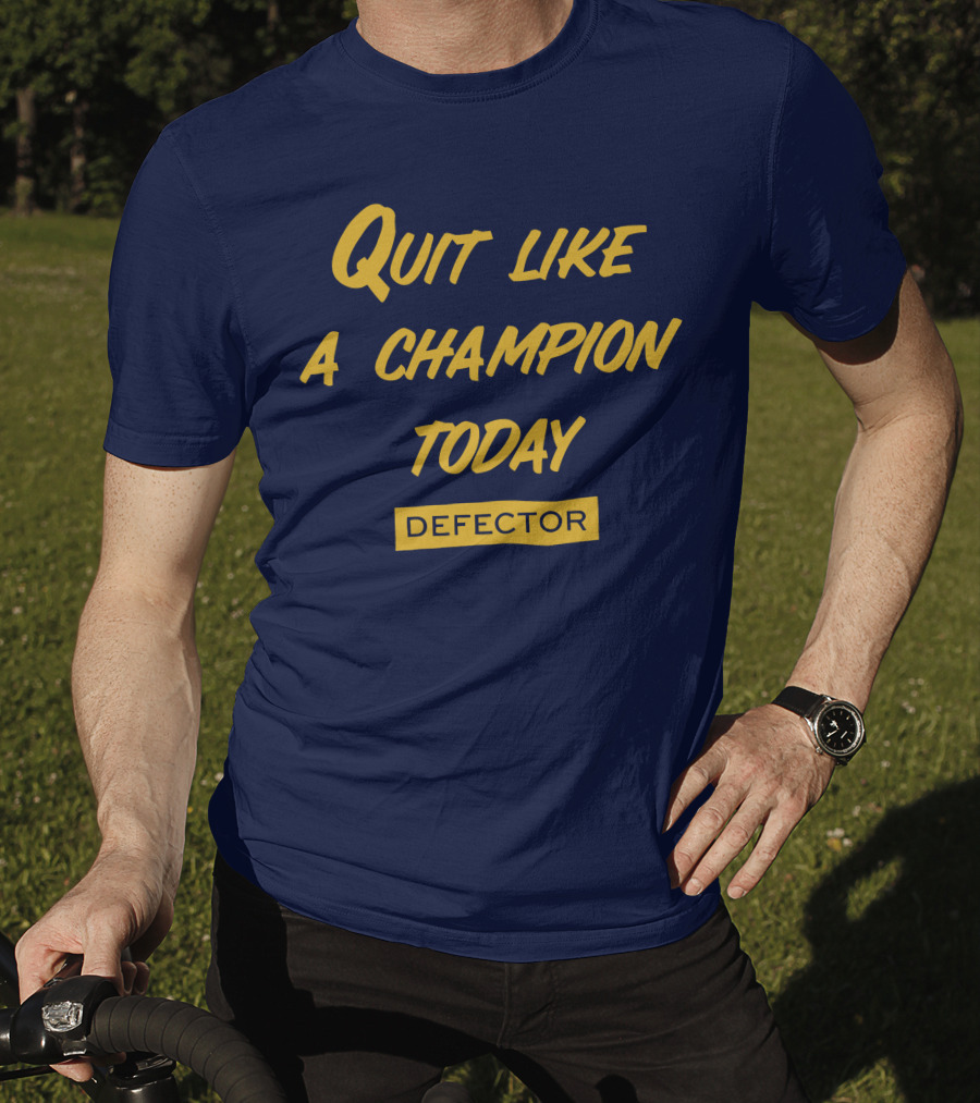 Quit Like A Champion Today Defector T-Shirt