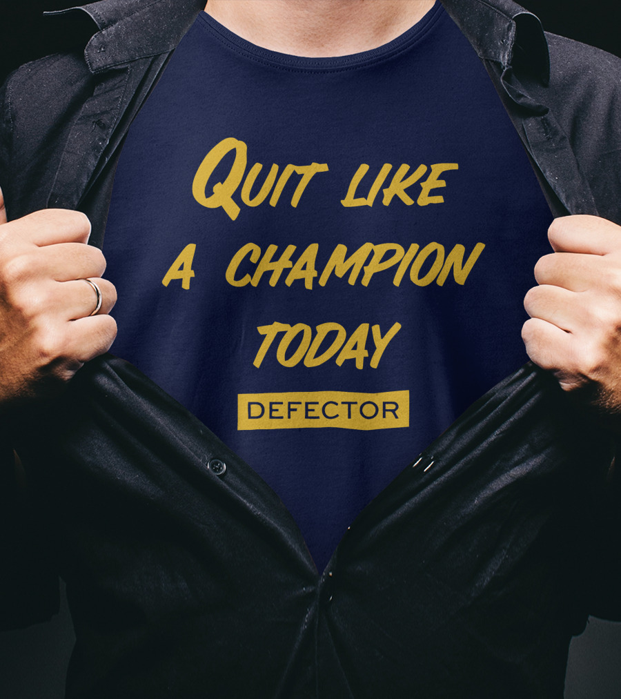Quit Like A Champion Today Defector T-Shirt