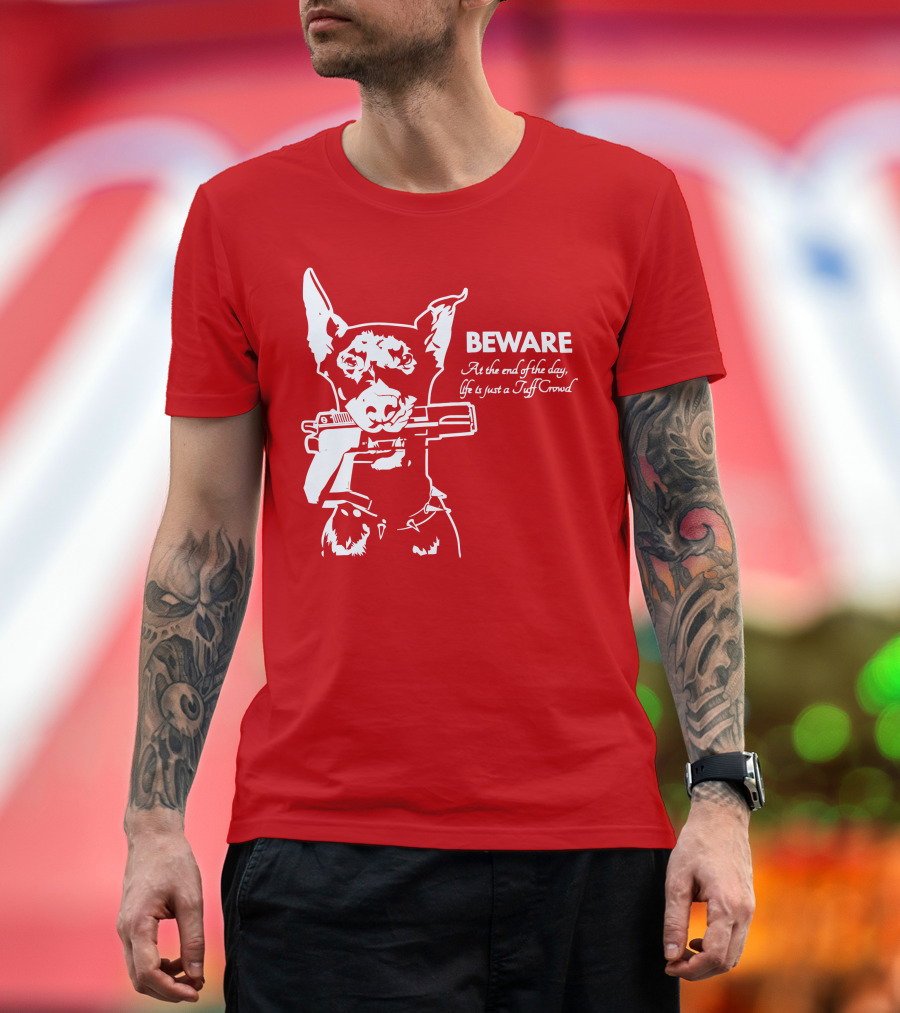 Beware At the End of the Day Life is Just a Tuff Crowd T-Shirt