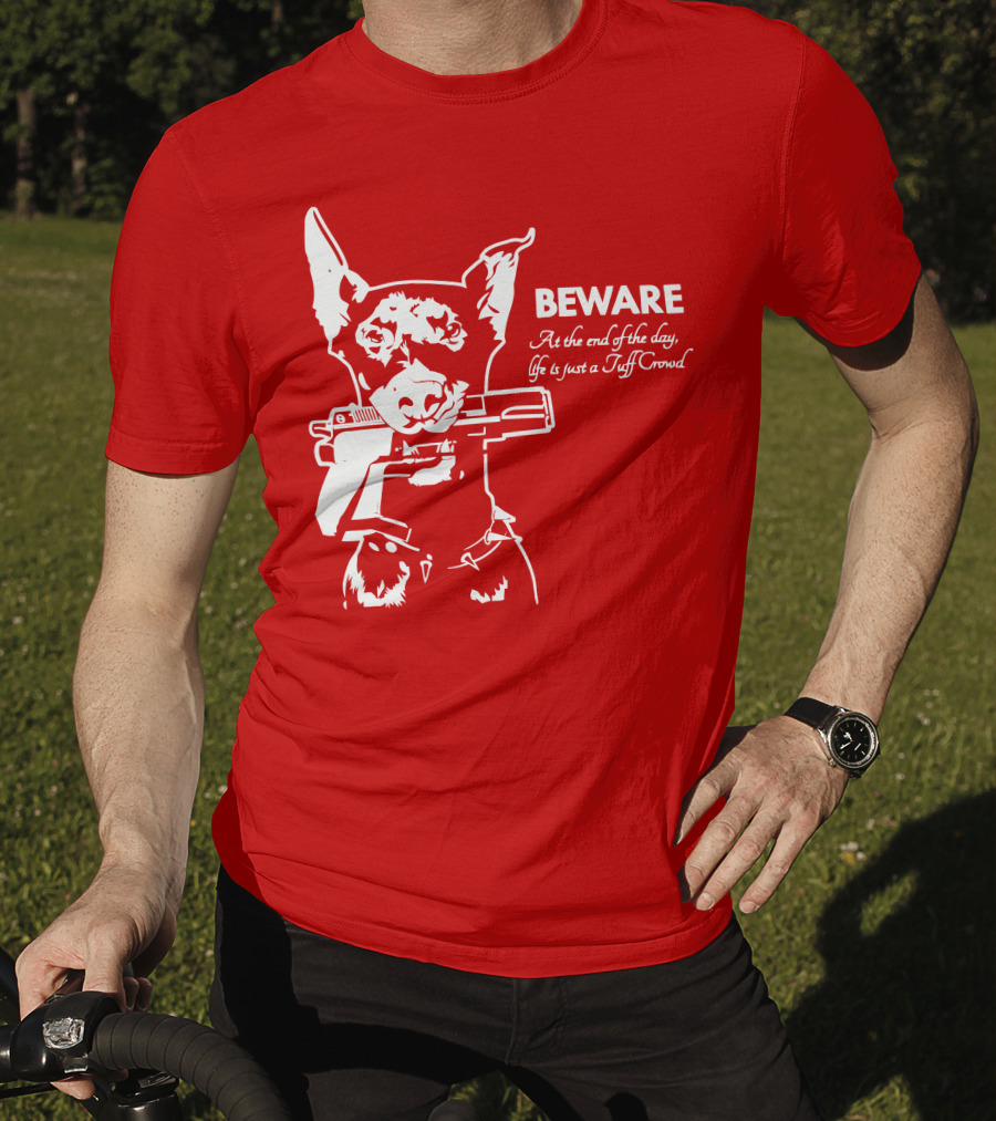 Beware At The End Of The Day Life Is Just A Tuff Crowd T-Shirt