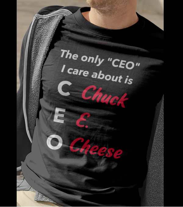 The Only CEO I Care About Is Chuck E. Cheese T-Shirt