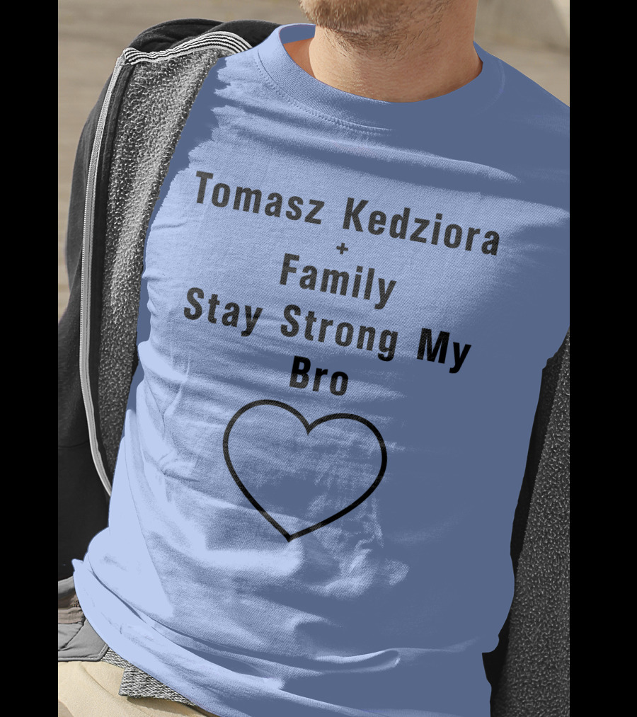 Tomasz Kedziora Family Stay Strong My Bro Heart T-Shirt