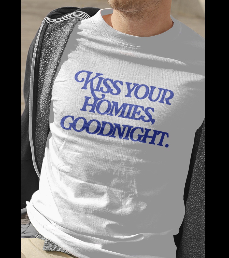 Kiss Your Homies Goodnight Text In Blue Font T-Shirt