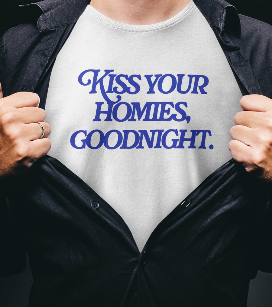 Kiss Your Homies Goodnight Text In Blue Font T-Shirt