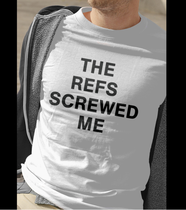 The Refs Screwed Me T-Shirt