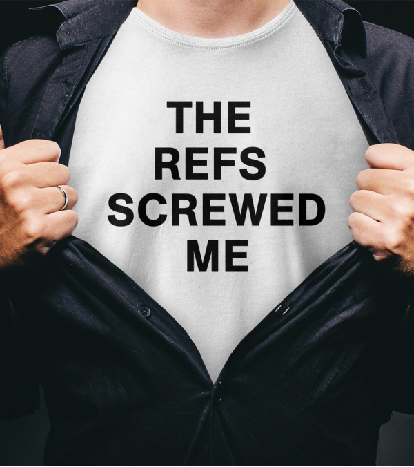 The Refs Screwed Me T-Shirt
