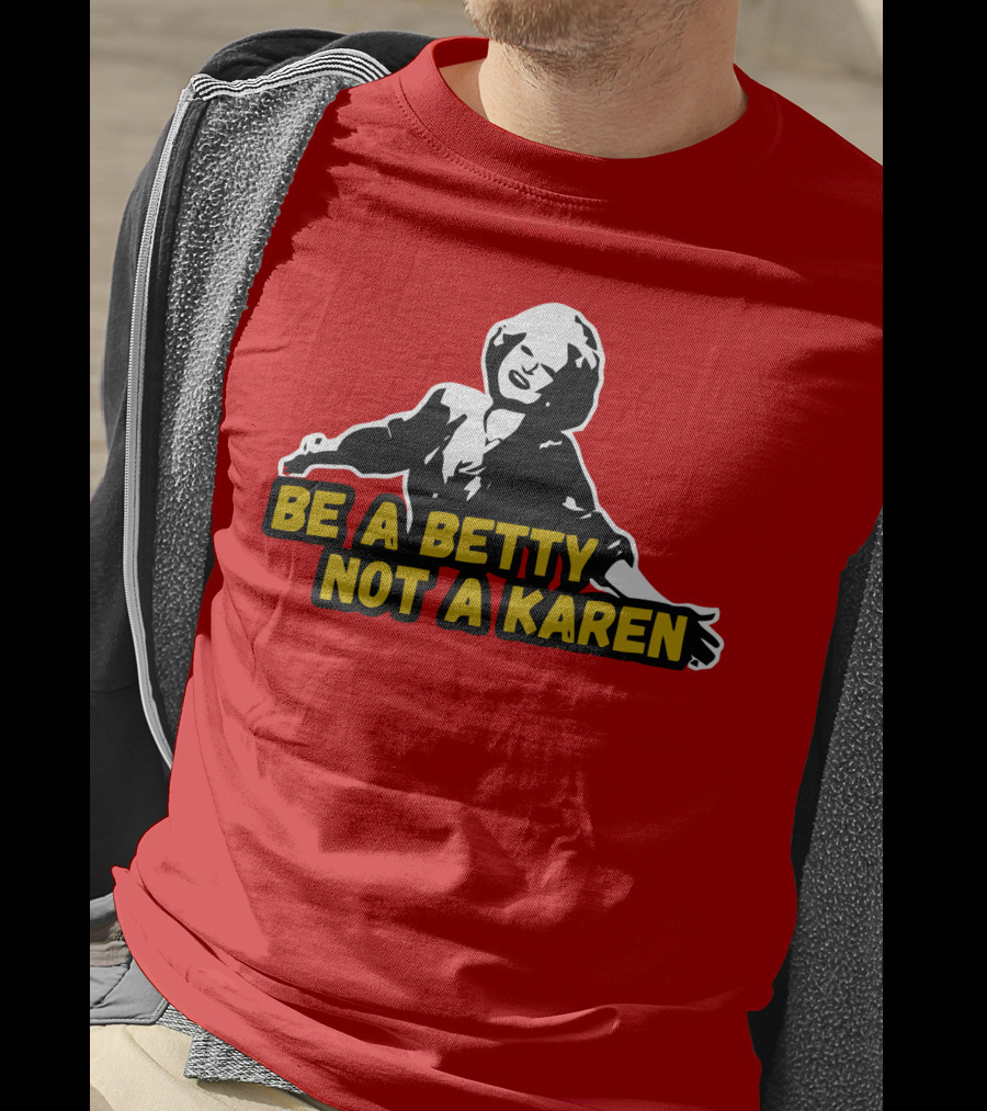 Be A Betty Not A Karen T-Shirt