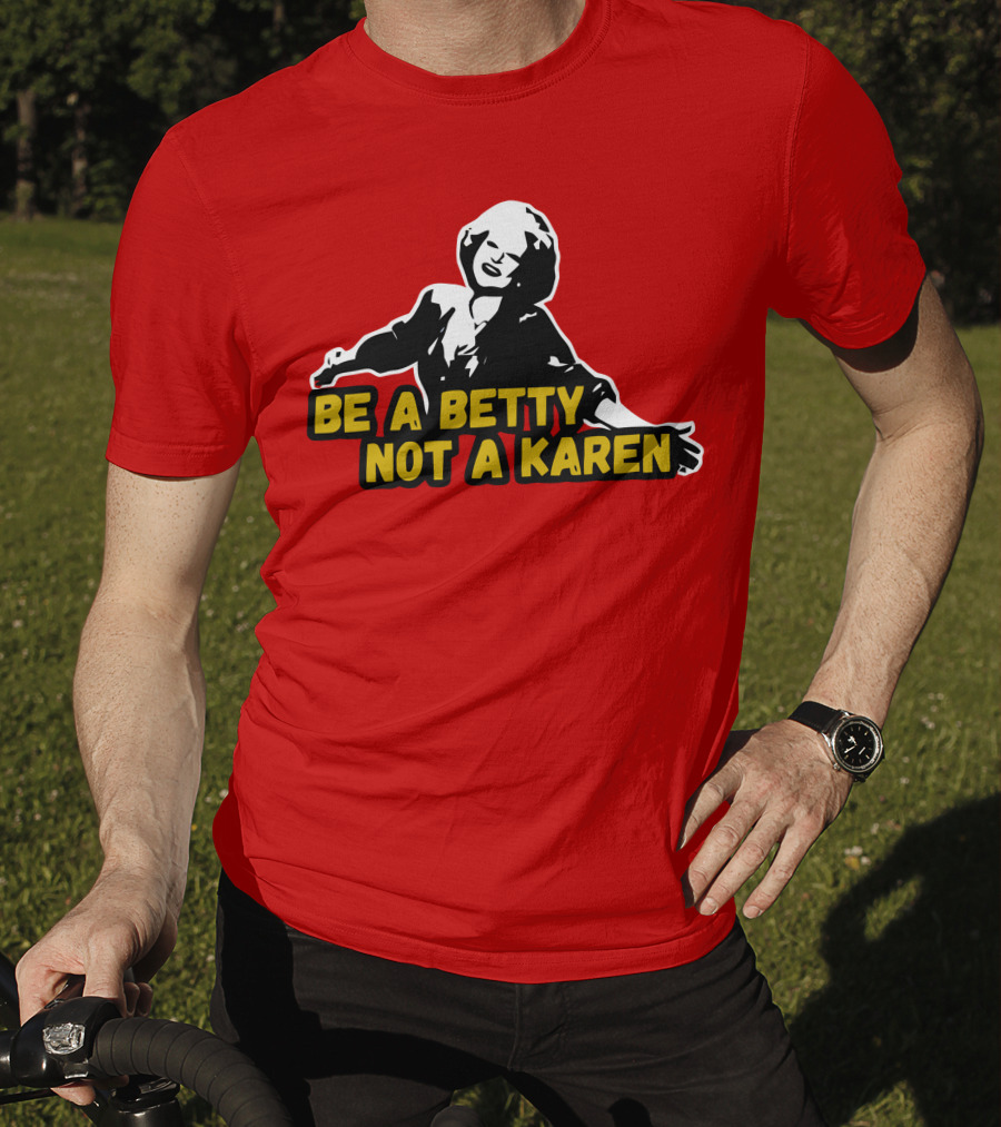 Be A Betty Not A Karen T-Shirt