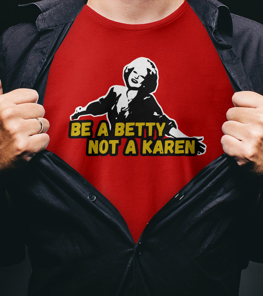 Be A Betty Not A Karen T-Shirt