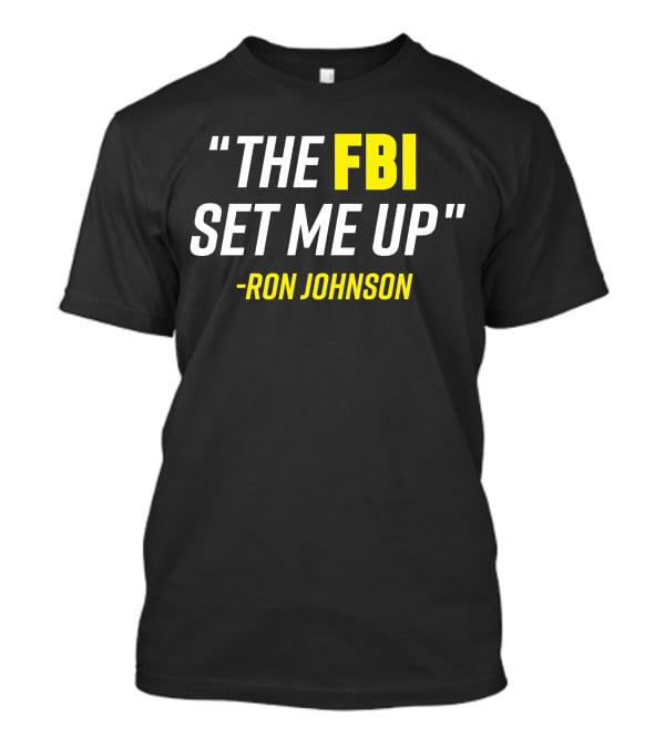 Ron Johnson Quote The FBI Set Me Up T-Shirt