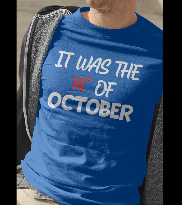 IT WAS THE 14th OF OCTOBER T-Shirt