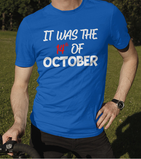 IT WAS THE 14th OF OCTOBER T-Shirt