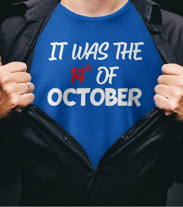 IT WAS THE 14th OF OCTOBER T-Shirt