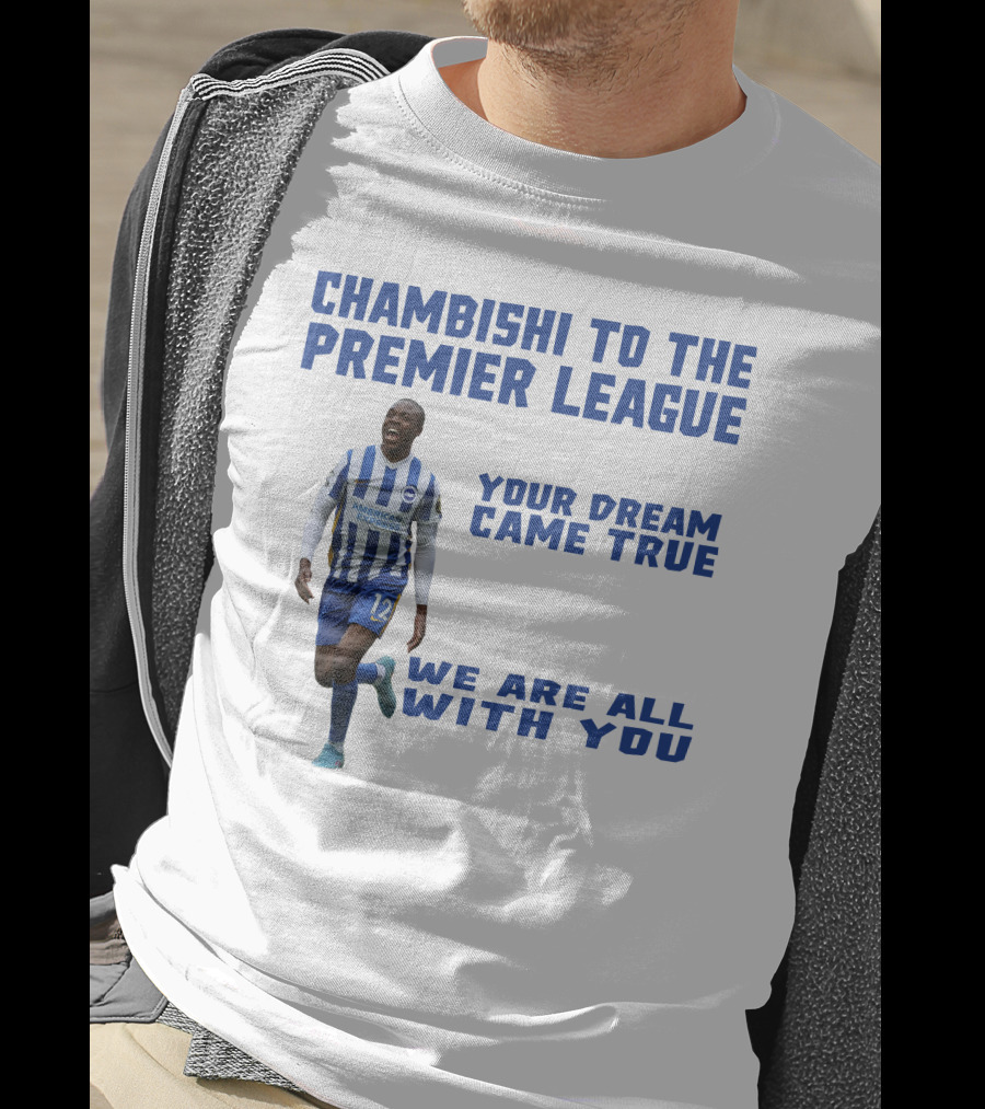 Chambishi To The Premier League Your Dream Came True We Are All With You T-Shirt