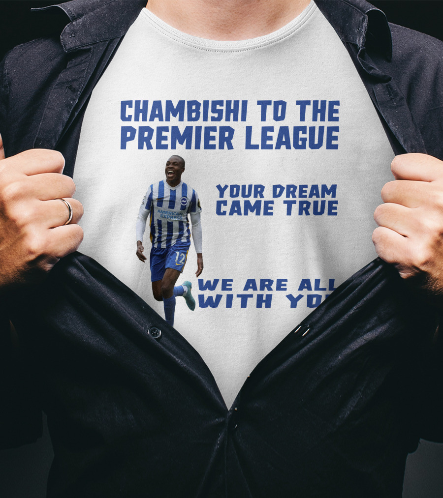 Chambishi To The Premier League Your Dream Came True We Are All With You T-Shirt