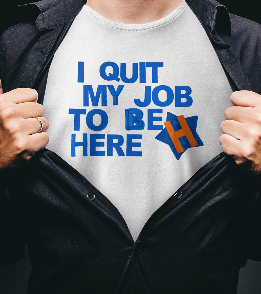 I Quit My Job To Be Here Houston Astros Star H T-Shirt
