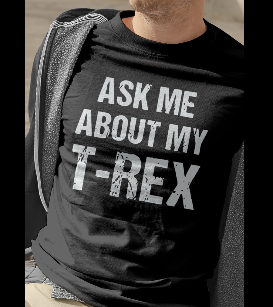 Ask Me About My T-Rex T-Shirt