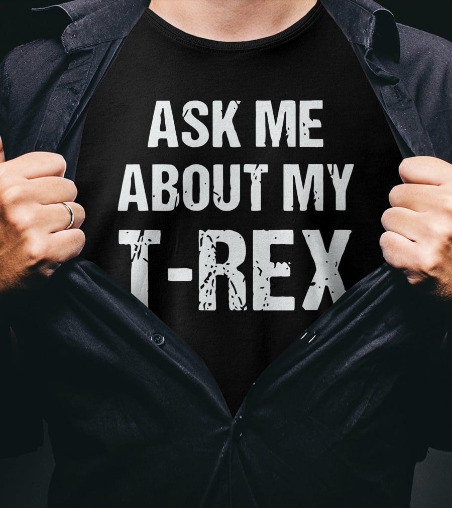 Ask Me About My T-Rex T-Shirt