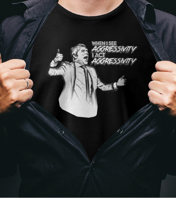 WHEN I SEE AGGRESSIVITY I ACT AGGRESSIVITY T-Shirt