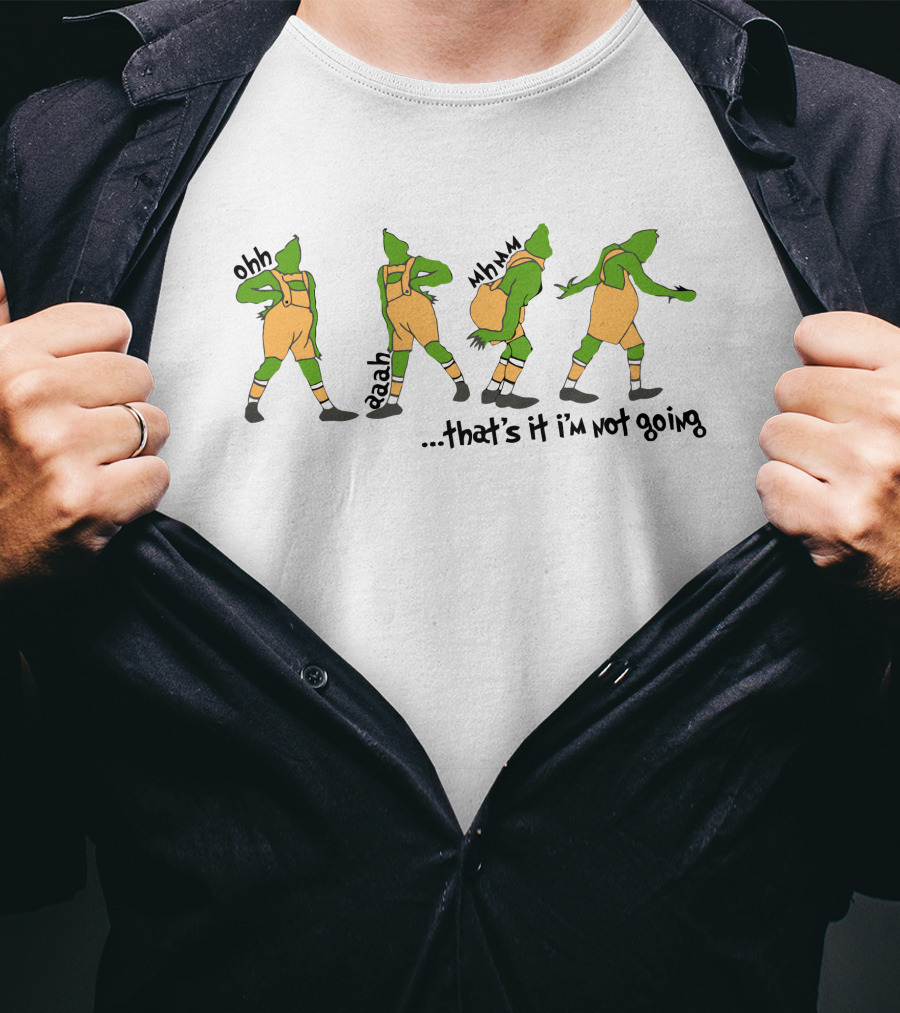 That's It I'm Not Going Grinch Ohh Aaah Mmm T-Shirt
