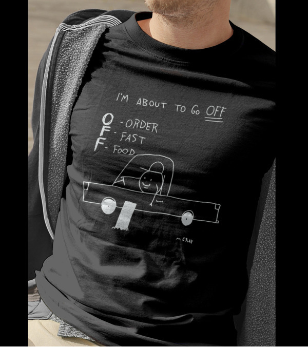 I'm About To Go Off Order Fast Food Car Drawing T-Shirt