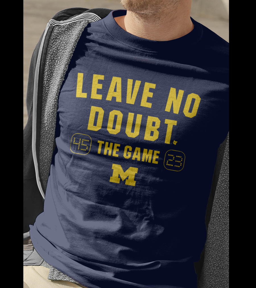 LEAVE NO DOUBT 45 23 THE GAME MICHIGAN T-Shirt