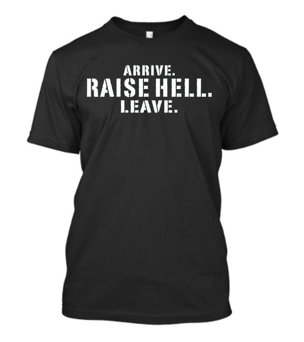 Arrive Raise Hell Leave Lil Dirty T-Shirt