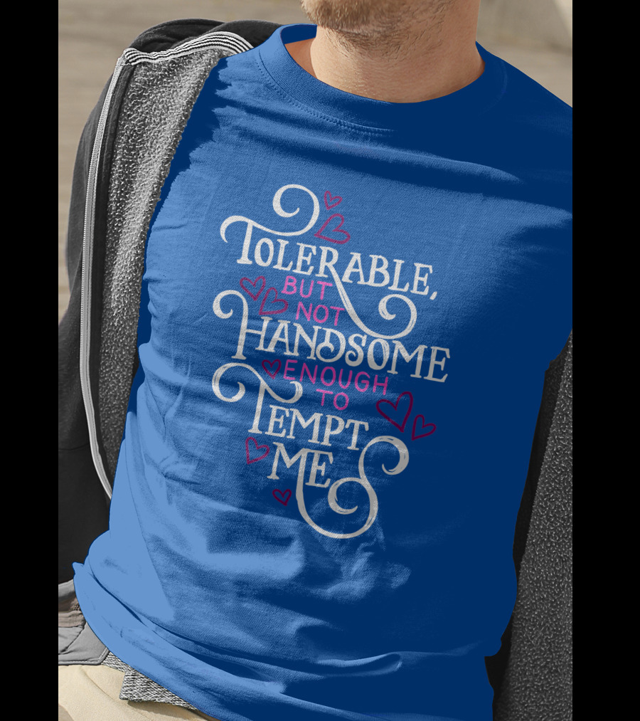 Tolerable But Not Handsome Enough To Tempt Me T-Shirt