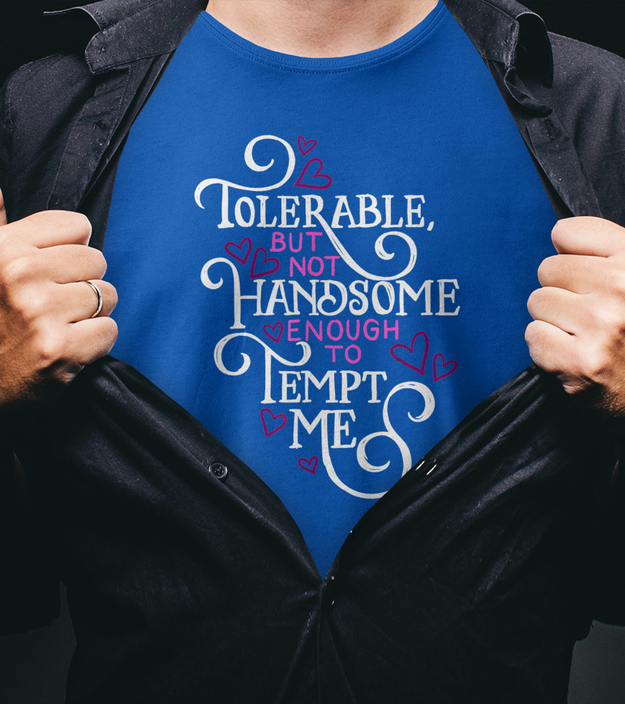 Tolerable But Not Handsome Enough To Tempt Me T-Shirt