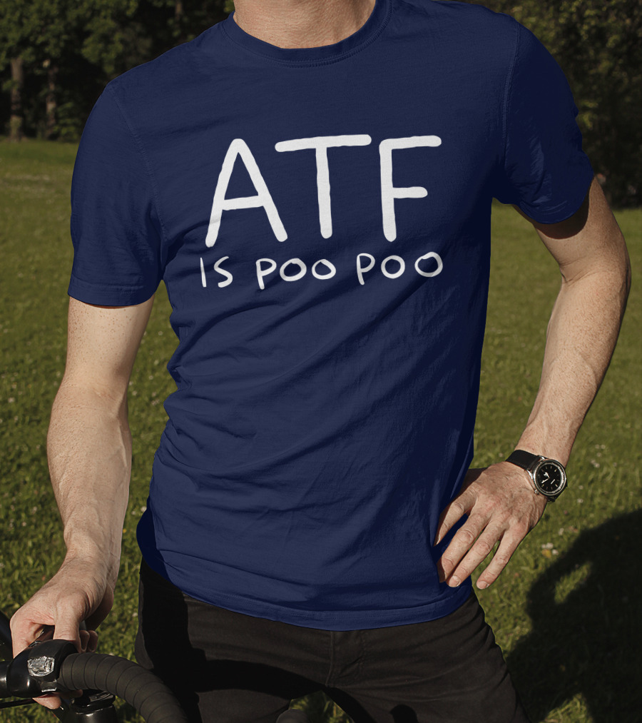 ATF Is Poo Poo T-Shirt