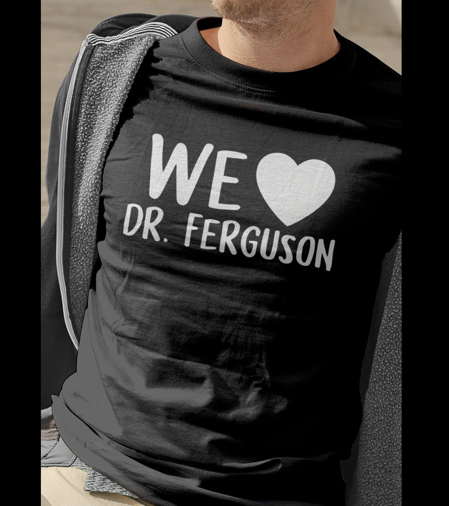 We Love Dr. Ferguson T-Shirt
