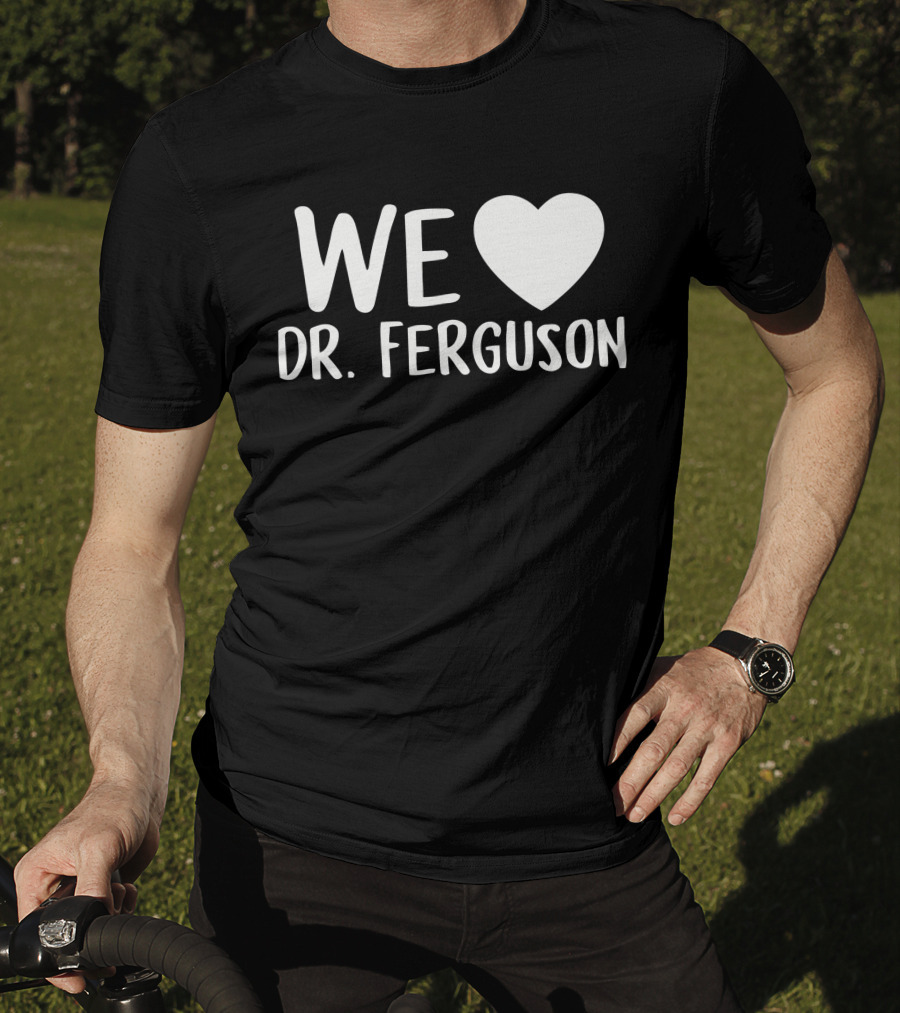 We Love Dr. Ferguson T-Shirt