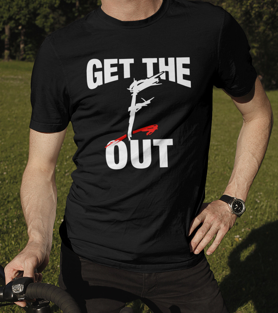 Get The F Out T-Shirt