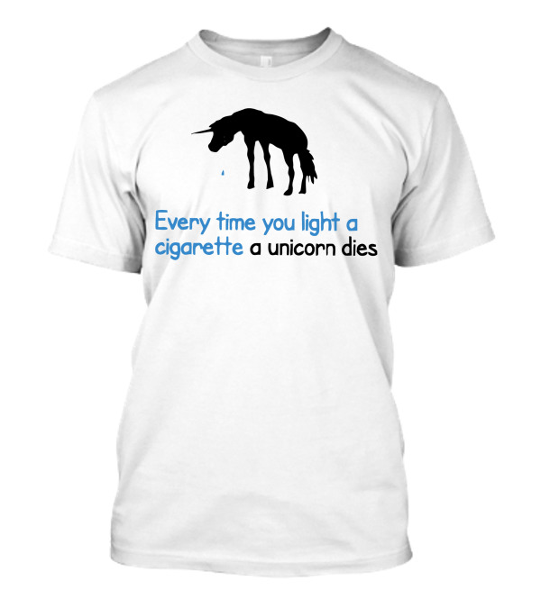 Every Time You Light A Cigarette A Unicorn Dies T-Shirt