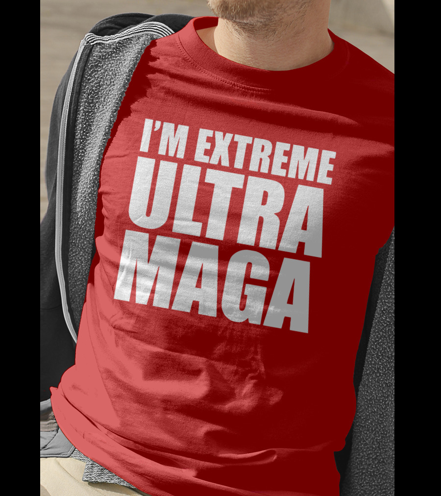I'm Extreme Ultra Maga T-Shirt
