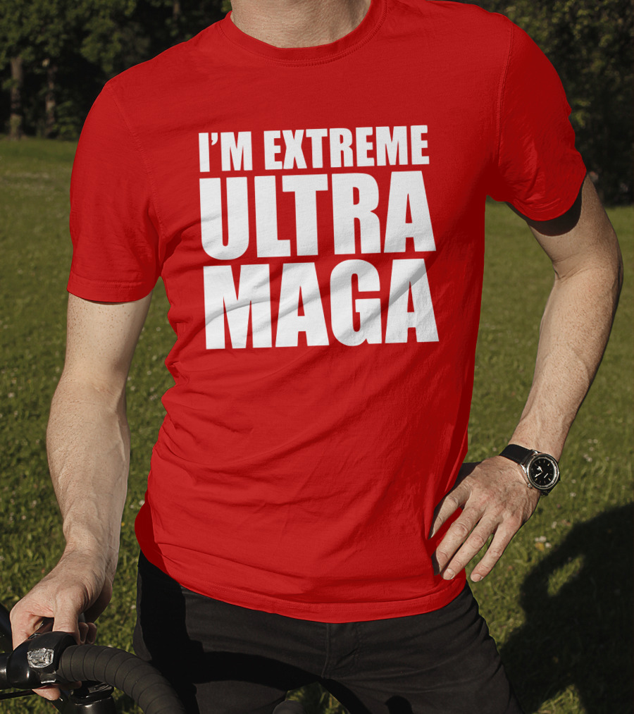 I'm Extreme Ultra Maga T-Shirt