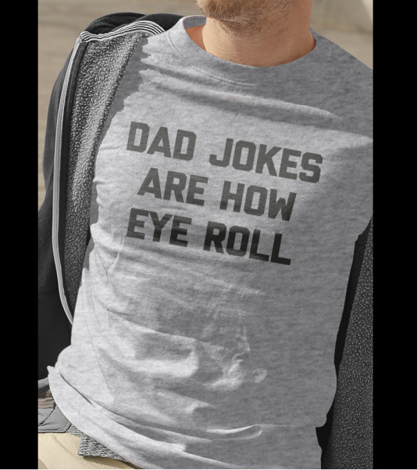 Dad Jokes Are How Eye Roll JoJoFromJerz T-Shirt