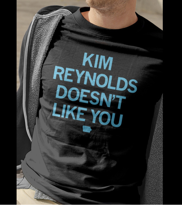 Kim Reynolds Doesn't Like You Iowa Outline T-Shirt