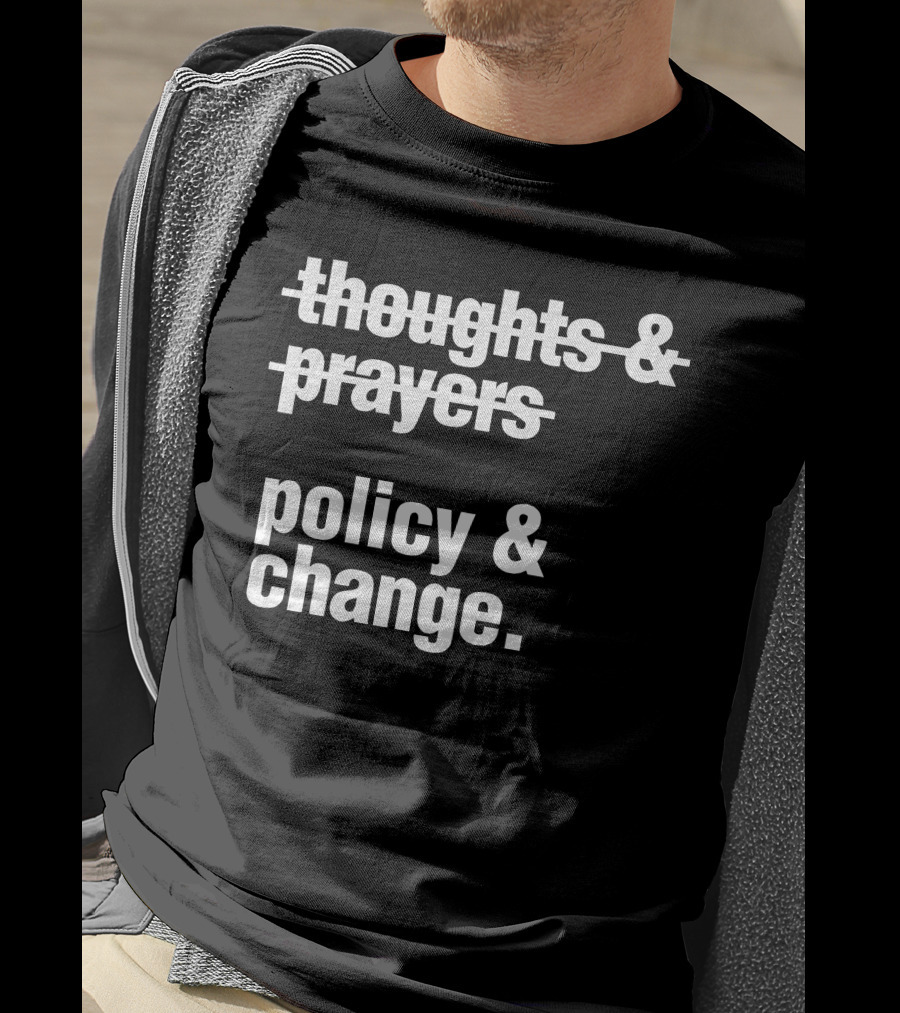 Thoughts And Prayers Crossed Out To Emphasize Policy And Change Prioritization T-Shirt